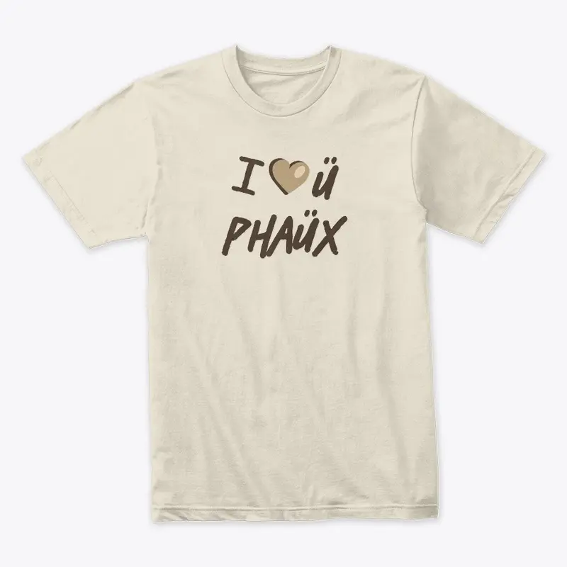 "I <3 ü phaüx" Earthtone Collection..